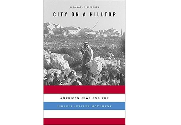 The cover of Sara Yael Hirschhorn’s book, City on a Hilltop: American Jews and the Israeli Settler Movement.